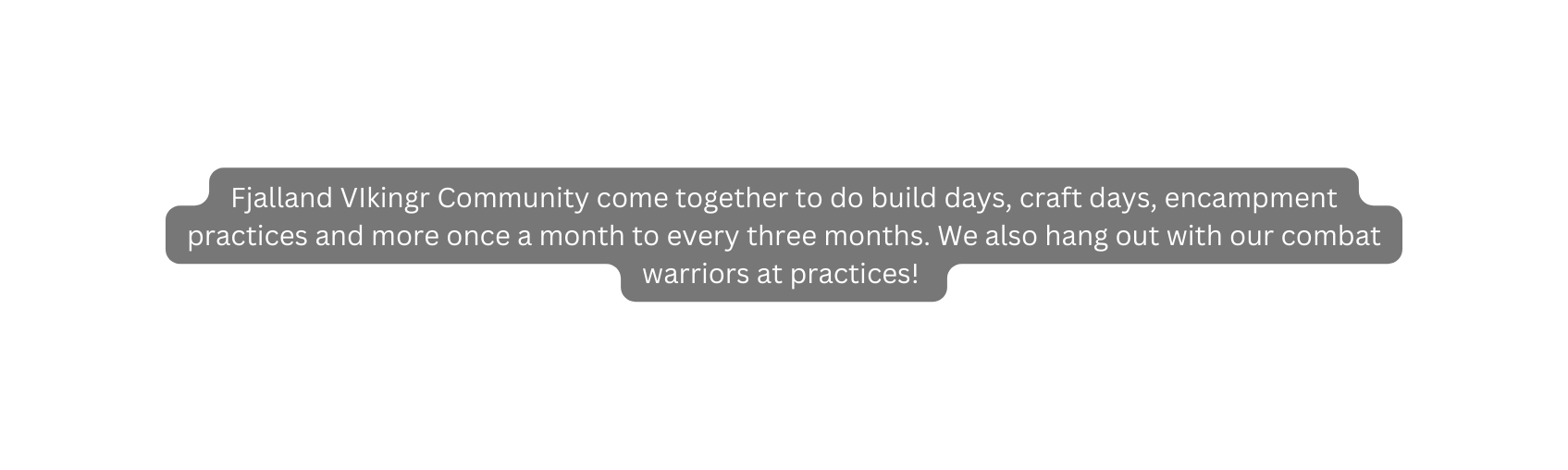 Fjalland VIkingr Community come together to do build days craft days encampment practices and more once a month to every three months We also hang out with our combat warriors at practices